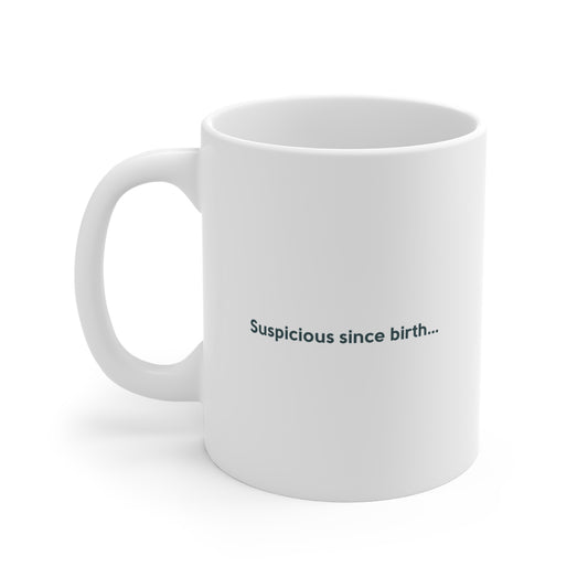 Suspicious Since Birth Ceramic Mug - Funny Novelty Coffee Cup