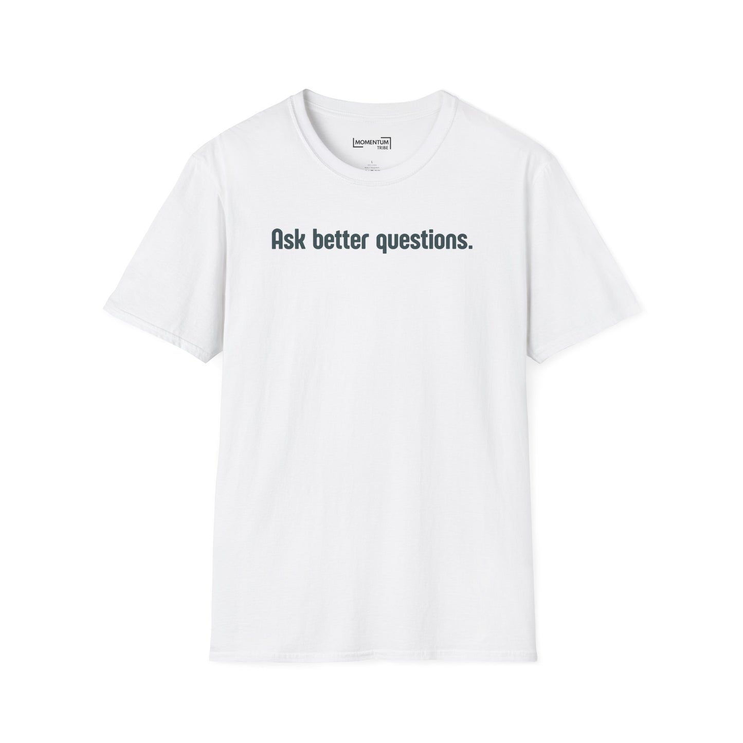 Ask better questions T-Shirt | Minimal Text Tee, Thoughtful Quote Shirt