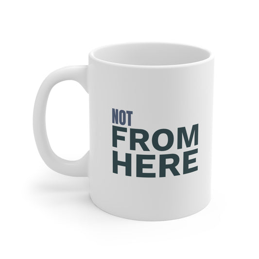 Not From Here Mug - Funny Relocation / Newcomer Coffee Cup